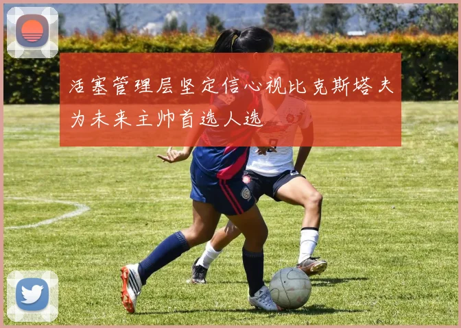 活塞管理层坚定信心视比克斯塔夫为未来主帅首选人选