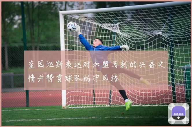 奎因坦斯表达对加盟马刺的兴奋之情并赞赏球队防守风格