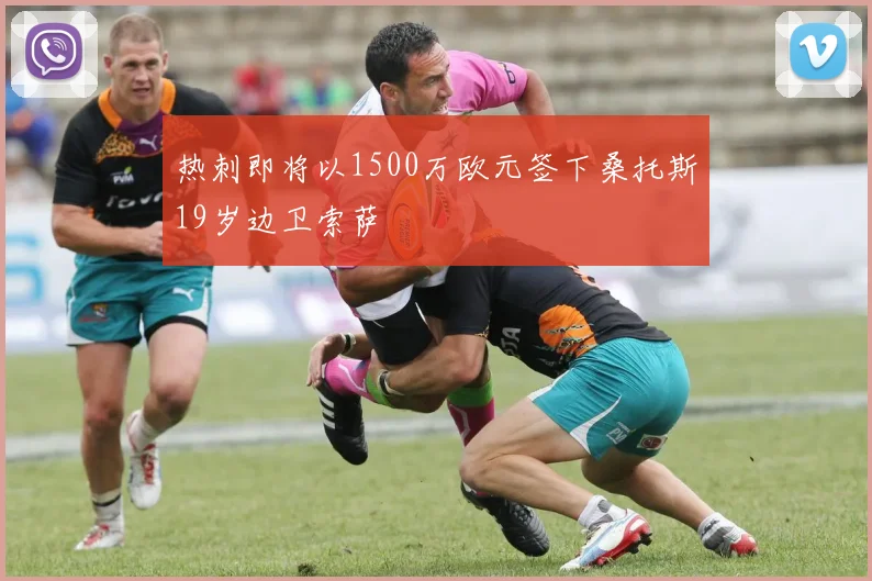 热刺即将以1500万欧元签下桑托斯19岁边卫索萨